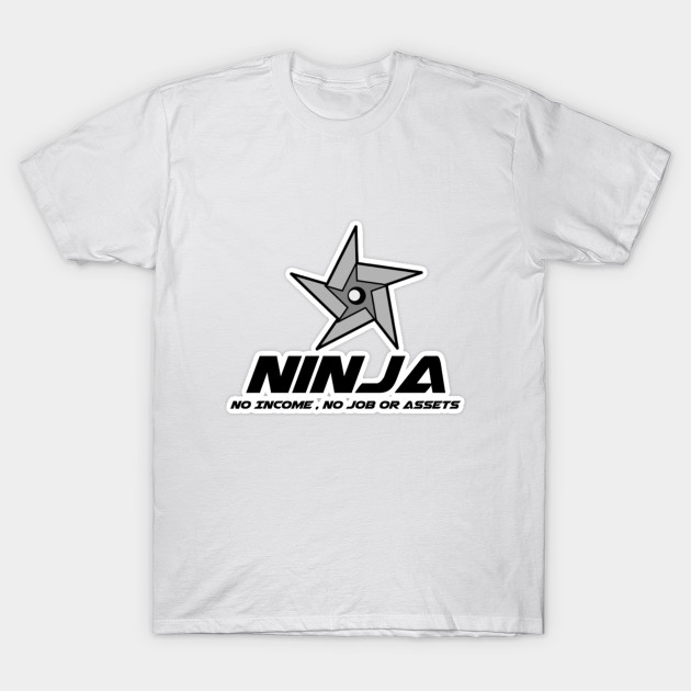 Ninja (no income, no job, or assets.) T-Shirt-TJ